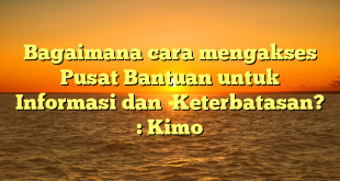 Bagaimana cara mengakses Pusat Bantuan untuk Informasi dan  Keterbatasan? : Kimo